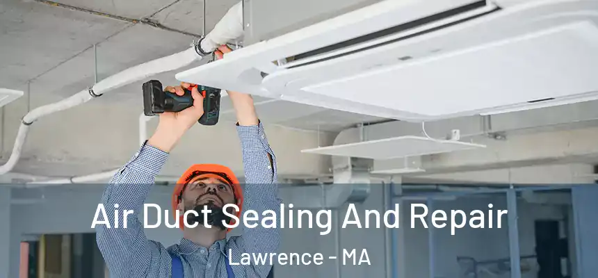 Air Duct Sealing And Repair Lawrence - MA