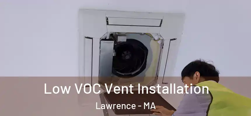 Low VOC Vent Installation Lawrence - MA