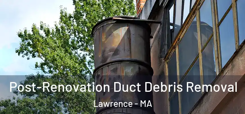 Post-Renovation Duct Debris Removal Lawrence - MA