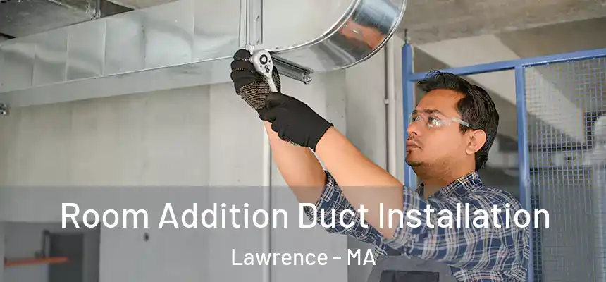 Room Addition Duct Installation Lawrence - MA
